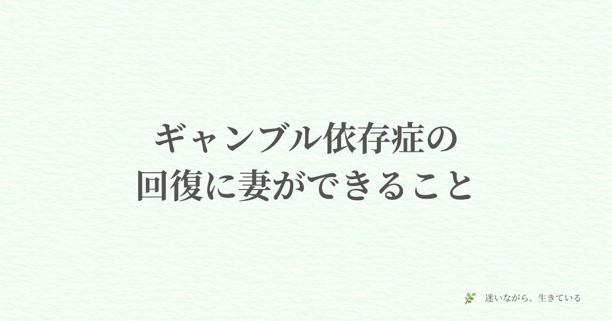ギャンブル依存症、回復、妻にできること、体験談、共依存、夫婦、心の余裕、依存症