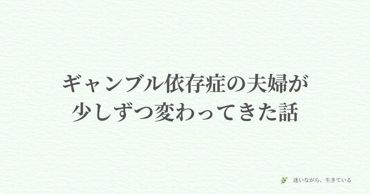 ギャンブル依存症、回復、夫婦、変化、体験談、まだ途中、妻の本音、信頼