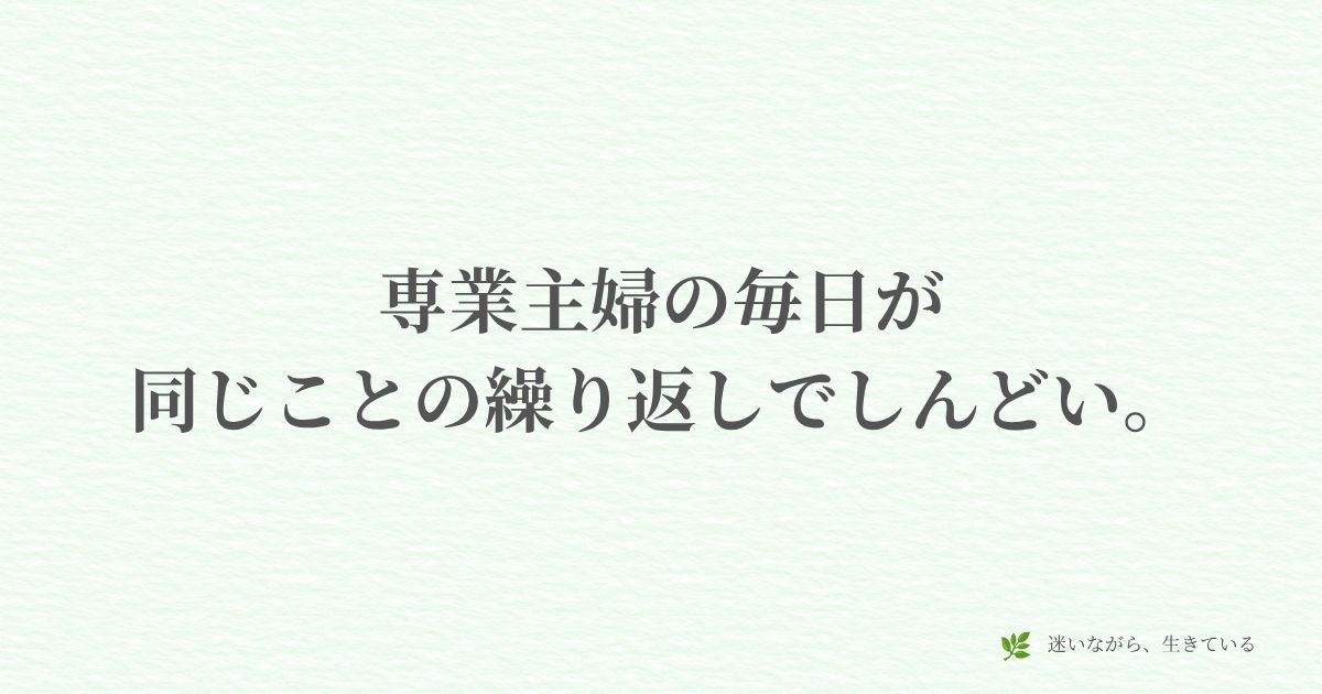 専業主婦、毎日同じ、繰り返し、しんどい、変化、体験談、ブログ、在宅ワーク